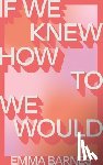 Barnes, Emma - If We Knew How to We Would