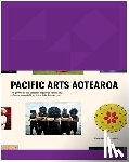 Lopesi, Lana - Pacific Arts Aotearoa: The Powerful and Dynamic Legacy of Pacific Arts in Aotearoa, as Told by the Artists Themselves