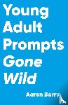 Barry, Aaron - Young Adult Prompts Gone Wild