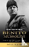 Hilton, James - Benito Mussolini: Mussolini's Death Scared Hitler (Insane but True Stories You Won't Believe Actually Happened)