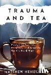 Heneghan, Matthew - Trauma and Tea: Essays on Trauma, Recovery, and Growing Up the Hard Way