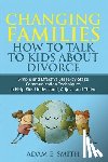 Smith, Adam E - Changing Families, How to Talk to Kids About Divorce