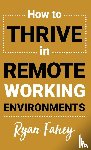 Fahey, Ryan B - How To Thrive In Remote Working Environments