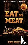 Gatz, Pat - Eat My Meat - A Beginners Field Dressing Guide For Small Game