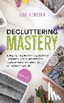 Hedberg, Lisa - Decluttering Mastery: 3 Books in 1 - A Step-By-Step Decluttering Workbook, Complete Guide to Declutter and Organize Your Home, and How to Tr