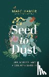 Hamer, Marc - Seed to Dust: Life, Nature, and a Country Garden
