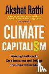 Rathi, Akshat - Climate Capitalism: Winning the Race to Zero Emissions and Solving the Crisis of Our Age