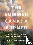 Zurowski, Monica - The Summer Canada Burned: The Wildfire Season That Shocked the World