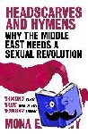 Eltahawy, Mona - Headscarves and Hymens - Why the Middle East Needs a Sexual Revolution