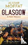 Moffat, Alistair - Glasgow: A New History