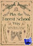 Worroll, Jane, Houghton, Peter - Play the Forest School Way - Woodland Games and Crafts for Adventurous Kids