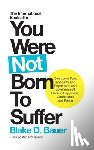 Bauer, Blake D. - You Were Not Born to Suffer