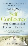 Welford, Dr Mary - The Compassionate Mind Approach to Building Self-Confidence