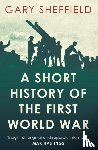 Sheffield, Gary - A Short History of the First World War