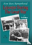 Beazley, Ben - Four Years Remembered - Leicester in the Great War