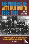 Stevens, Philip - The Pioneers of West Ham United 1895-1960