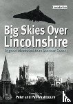 Washbourne, Peter, Washbourne, Pat - Big Skies Over Lincolnshire: Bygone Memories from Bomber County