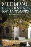 Ashdown-Hill, John - Mediaeval Colchester's Lost Landmarks