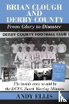 Ellis, Andy - Brian Clough and Derby County : From Glory to Disaster