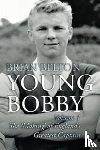 Belton, Brian - Young Bobby - The Making of England's Greatest Captain. Volume 1