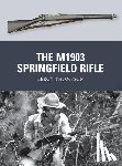 Thompson, Leroy (Author) - The M1903 Springfield Rifle