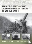 Romanych, Marc, Rupp, Martin - 42cm 'Big Bertha' and German Siege Artillery of World War I