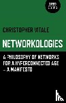 Vitale, Christopher - Networkologies - A Philosophy of Networks for a Hyperconnected Age - A Manifesto