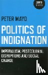 Mayo, Peter - Politics of Indignation - : Imperialism, Postcolonial Disruptions and Social Change.