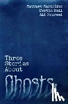 Hall, Martin, Marchitto, Matthew, Nouraei, Ali - Three Stories About Ghosts