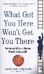 Goldsmith, Marshall - What Got You Here Won't Get You There