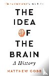 Cobb, Professor Matthew - The Idea of the Brain - A History: SHORTLISTED FOR THE BAILLIE GIFFORD PRIZE 2020