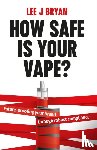 Bryan, Lee - How Safe Is Your Vape?