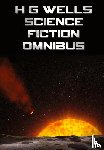 Wells, H G - H G Wells Science Fiction Omnibus, (Unabridged) the Time Machine, the War of the Worlds, the Shape of Things to Come, the Invisible Man, the Island of