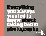 Zacharias, Antony - Everything You Always Wanted to Know About Taking Better Photographs