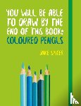Spicer, Jake - You Will be Able to Draw by the End of This Book: Coloured Pencils