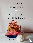 Fletcher, Rosie - You Will Be Able to Knit by the End of This Book