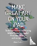 Jardine, Alison - Make Great Art on Your iPad