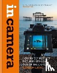 Laing, Gordon - In Camera: How to Get Perfect Pictures Straight Out of the Camera