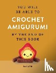 Lyth, Fay - You Will Be Able to Crochet Amigurumi by the End of This Book