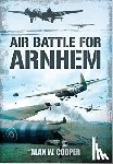 Cooper, Alan W. - Air Battle for Arnhem