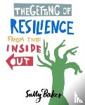 Baker, Sally - The Getting of Resilience from the Inside Out