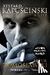 Domoslawski, Artur - Ryszard Kapuscinski