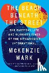 Wark, McKenzie - The Beach Beneath the Street