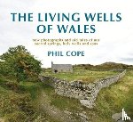 Cope, Phil - The Living Wells of Wales