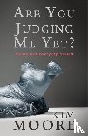 Moore, Kim - Are You Judging Me Yet?