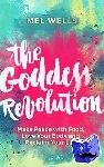 Wells, Mel - The Goddess Revolution - Make Peace with Food, Love Your Body and Reclaim Your Life