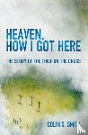 Smith, Colin S. - Heaven, How I Got Here