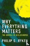 Ryken, Philip G. - Why Everything Matters