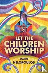 Helopoulos, Jason - Let the Children Worship