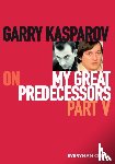 Kasparov, Garry - Garry Kasparov on My Great Predecessors, Part Five